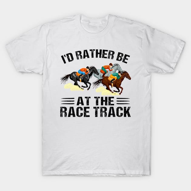 Horse Racing I'd Rather Be At The Race Track T-Shirt by Shaniya Abernathy